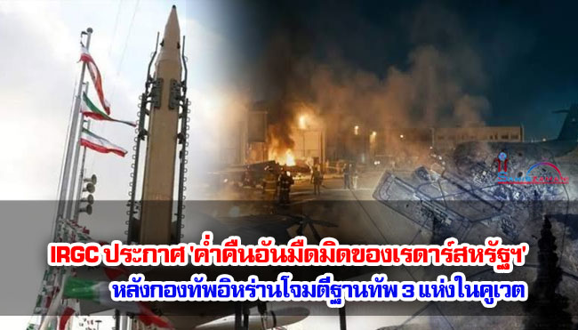 IRGC ประกาศ 'ค่ำคืนอันมืดมิดของเรดาร์สหรัฐฯ' หลังกองทัพอิหร่านโจมตีฐานทัพ 3 แห่งในคูเวต