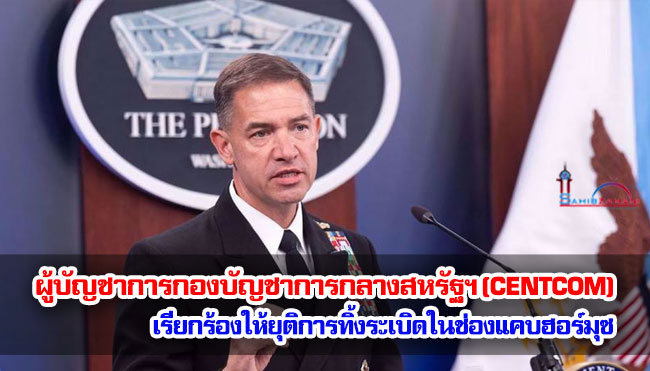 ผู้บัญชาการกองบัญชาการกลางสหรัฐฯ (CENTCOM) เรียกร้องให้ยุติการทิ้งระเบิดในช่องแคบฮอร์มุซ เนื่องจากปฏิบัติการถึงขีดจำกัดแล้ว
