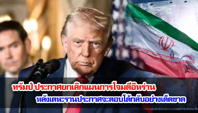 ทรัมป์ประกาศยกเลิกแผนการโจมตีอิหร่าน หลังเตหะรานประกาศจะตอบโต้กลับอย่างเด็ดขาด