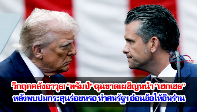 วิกฤตคลังอาวุธ! "ทรัมป์" ฉุนขาดเผชิญหน้า "เฮกเซธ" หลังพบปมกระสุนร่อยหรอ ทำสหรัฐฯ อ่อนข้อให้อิหร่าน