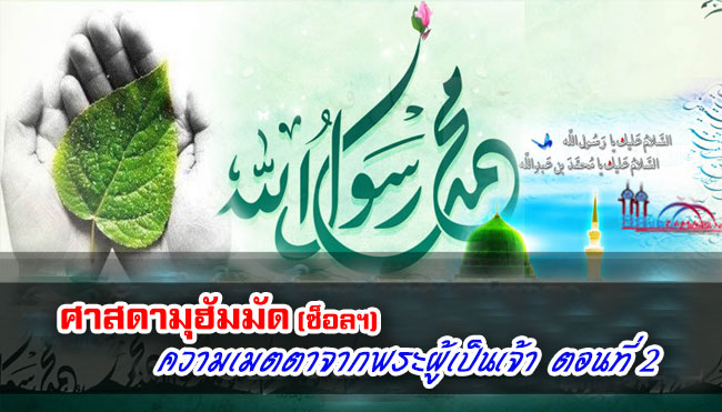 ศาสดามุฮัมมัด (ซ็อลฯ) ความเมตตาจากพระผู้เป็นเจ้า ตอนที่ 2
