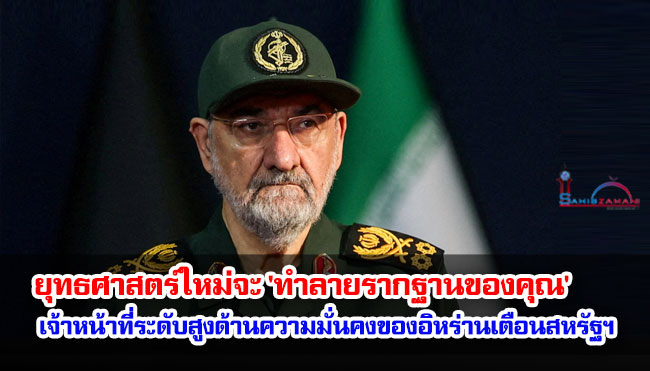 ยุทธศาสตร์ใหม่จะ 'ทำลายรากฐานของคุณ' เจ้าหน้าที่ระดับสูงด้านความมั่นคงของอิหร่านเตือนสหรัฐฯ