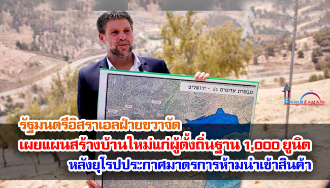 รัฐมนตรีอิสราเอลฝ่ายขวาจัด เผยแผนสร้างบ้านพักใหม่สำหรับผู้ตั้งถิ่นฐาน 1,000 ยูนิต หลังยุโรปประกาศมาตรการห้ามนำเข้าสินค้า