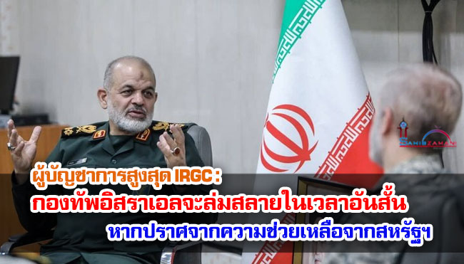 ผู้บัญชาการสูงสุด IRGC: กองทัพอิสราเอลจะล่มสลายในเวลาอันสั้นหากปราศจากความช่วยเหลือจากสหรัฐฯ