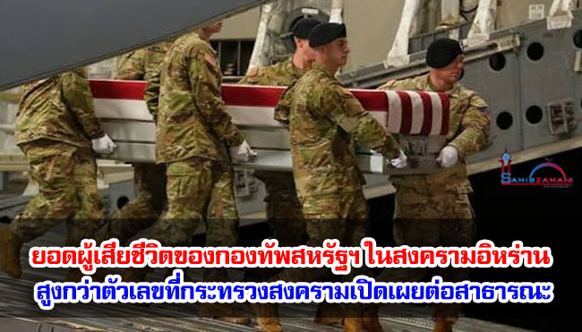 รายงาน : ยอดผู้เสียชีวิตของกองทัพสหรัฐฯ ในสงครามอิหร่าน สูงกว่าตัวเลขที่กระทรวงสงครามเปิดเผยต่อสาธารณะ