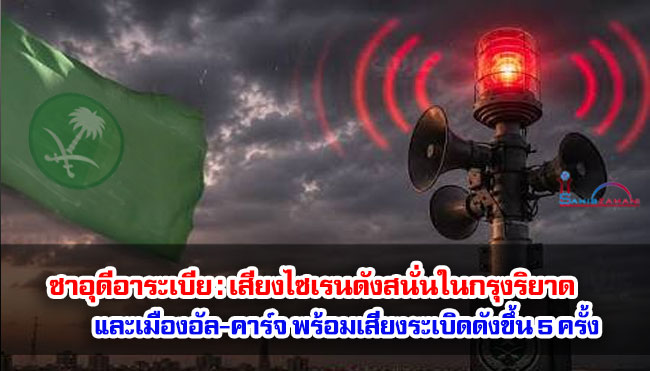 ซาอุดีอาระเบีย : เสียงไซเรนดังสนั่นในกรุงริยาดและเมืองอัล-คาร์จ พร้อมมีรายงานเสียงระเบิดดังขึ้น 5 ครั้ง