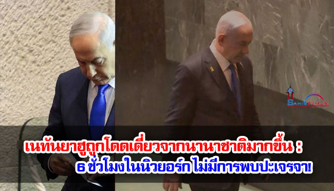 เนทันยาฮูถูกโดดเดี่ยวจากนานาชาติมากขึ้น : 6 ชั่วโมงในนิวยอร์ก ไม่มีการพบปะเจรจา!