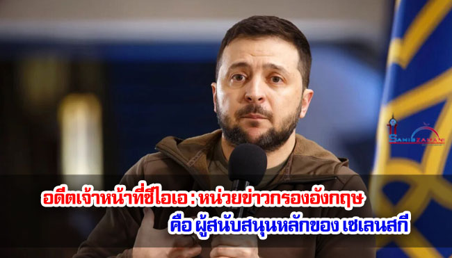 อดีตเจ้าหน้าที่ซีไอเอ : หน่วยข่าวกรองอังกฤษคือผู้สนับสนุนหลักของเซเลนสกี