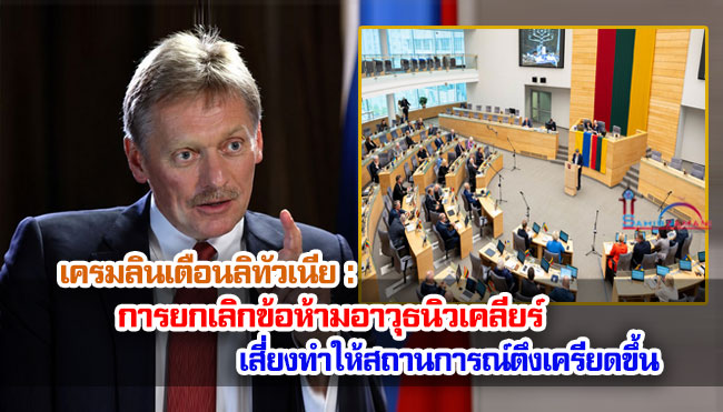 เครมลินเตือนลิทัวเนีย : การยกเลิกข้อห้ามอาวุธนิวเคลียร์เสี่ยงทำให้สถานการณ์ตึงเครียดขึ้น
