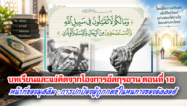 บทเรียนและแง่คิดจากโองการอัลกุรอาน ตอนที่ 18 หน้าที่ของมุสลิม : การปกป้องผู้ถูกกดขี่ในหนทางของอัลลอฮ์