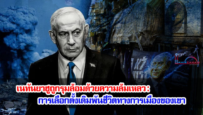 เนทันยาฮูถูกรุมล้อมด้วยความล้มเหลว : การเลือกตั้งเดิมพันชีวิตทางการเมืองของเขา 