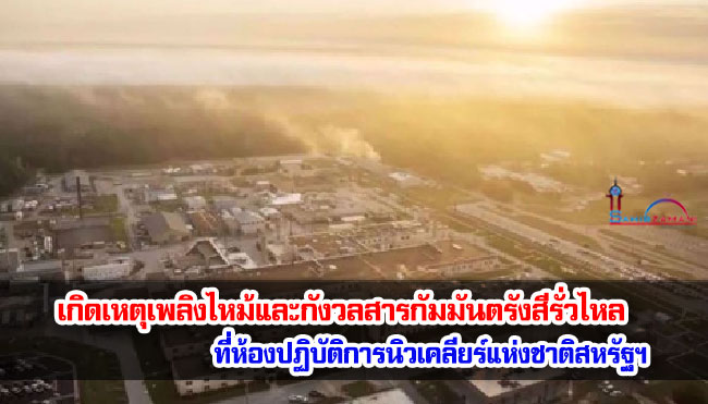 เกิดเหตุเพลิงไหม้และกังวลสารกัมมันตรังสีรั่วไหล ที่ห้องปฏิบัติการนิวเคลียร์แห่งชาติสหรัฐฯ 