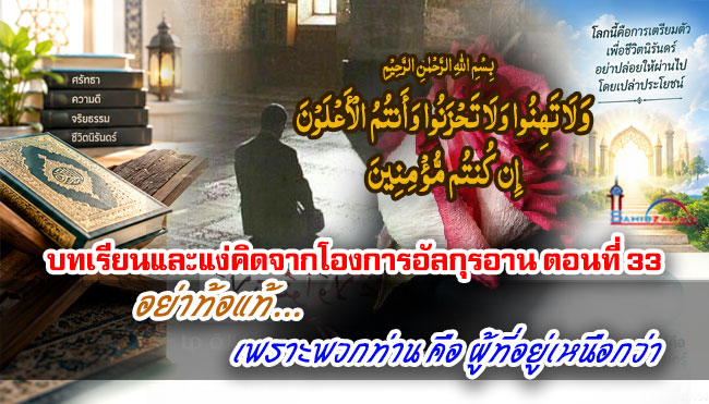 บทเรียนและแง่คิดจากโองการอัลกุรอาน ตอนที่ 33  I อย่าท้อแท้... เพราะพวกท่านคือผู้ที่อยู่เหนือกว่า